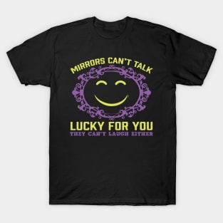 Luck For You Mirrors Can't Talk- Funny Sarcastic Quote T-Shirt